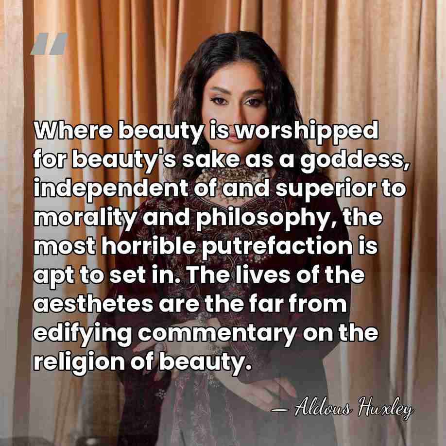 Where beauty is worshipped for beauty's sake as a goddess, independent of&hellip; - Aldous Huxley