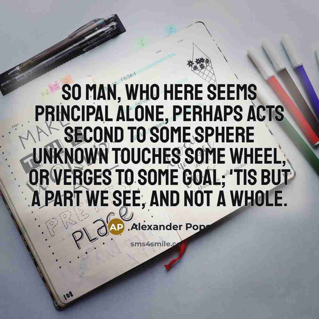 “So man, who here seems principal alone, Perhaps acts second…” quote by Alexander Pope