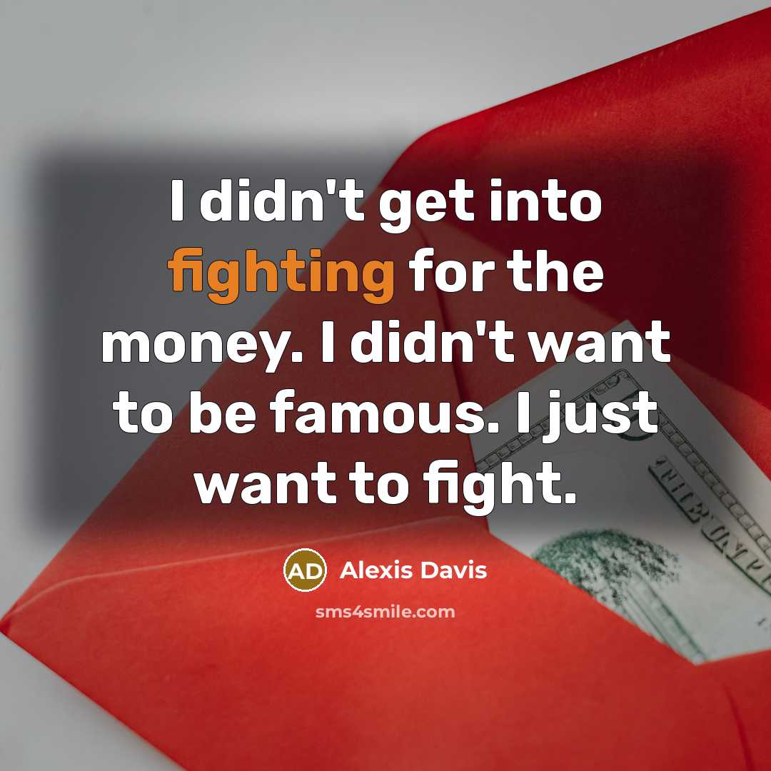 “I didn't get into fighting for the money. I didn't…” quote by Alexis Davis