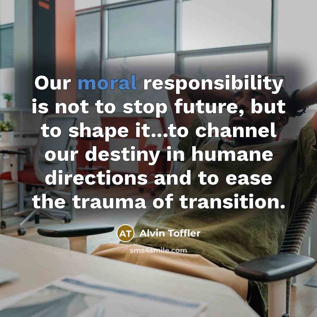 “Our moral responsibility is not to stop future, but to…” quote by Alvin Toffler