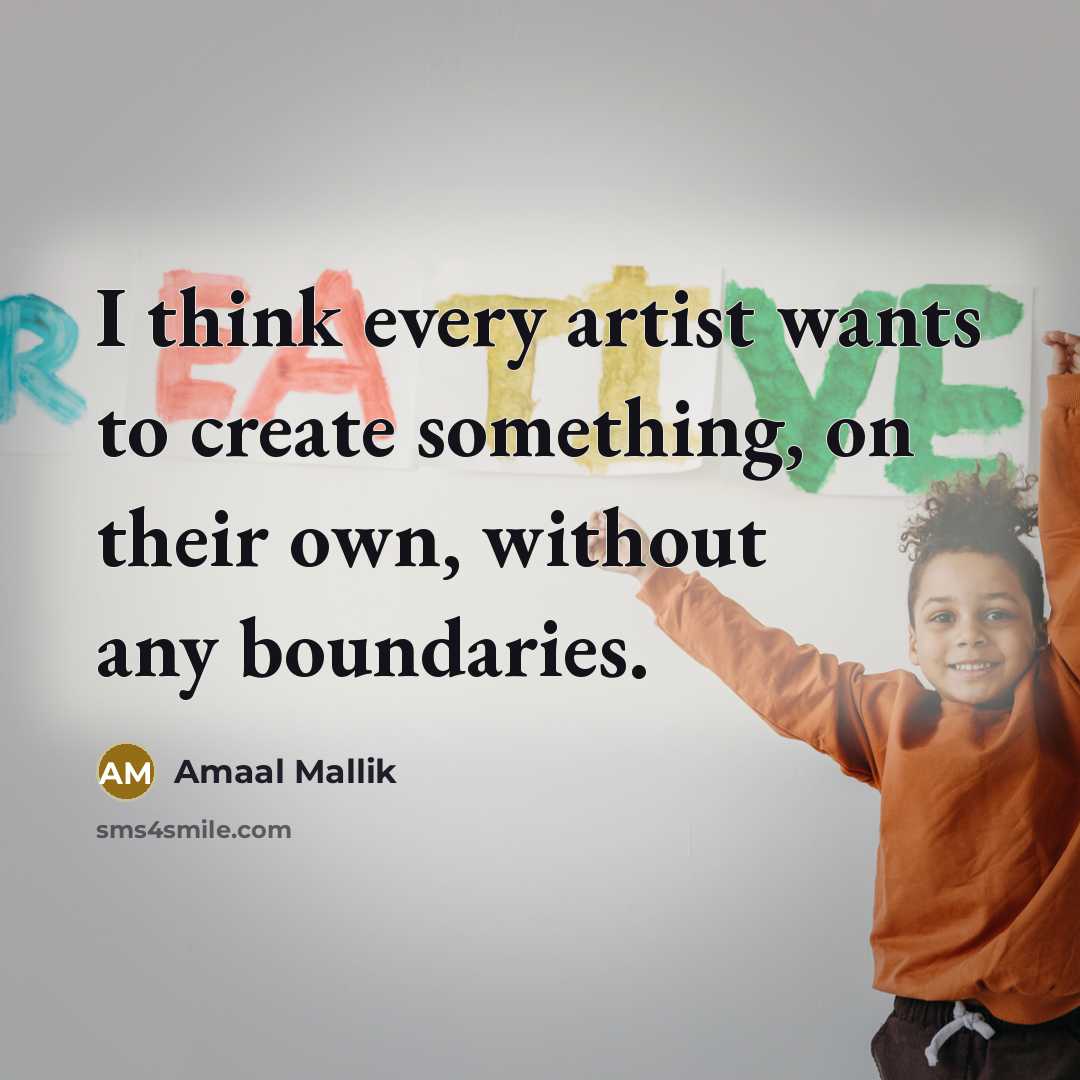“I think every artist wants to create something, on their…” quote by Amaal Mallik