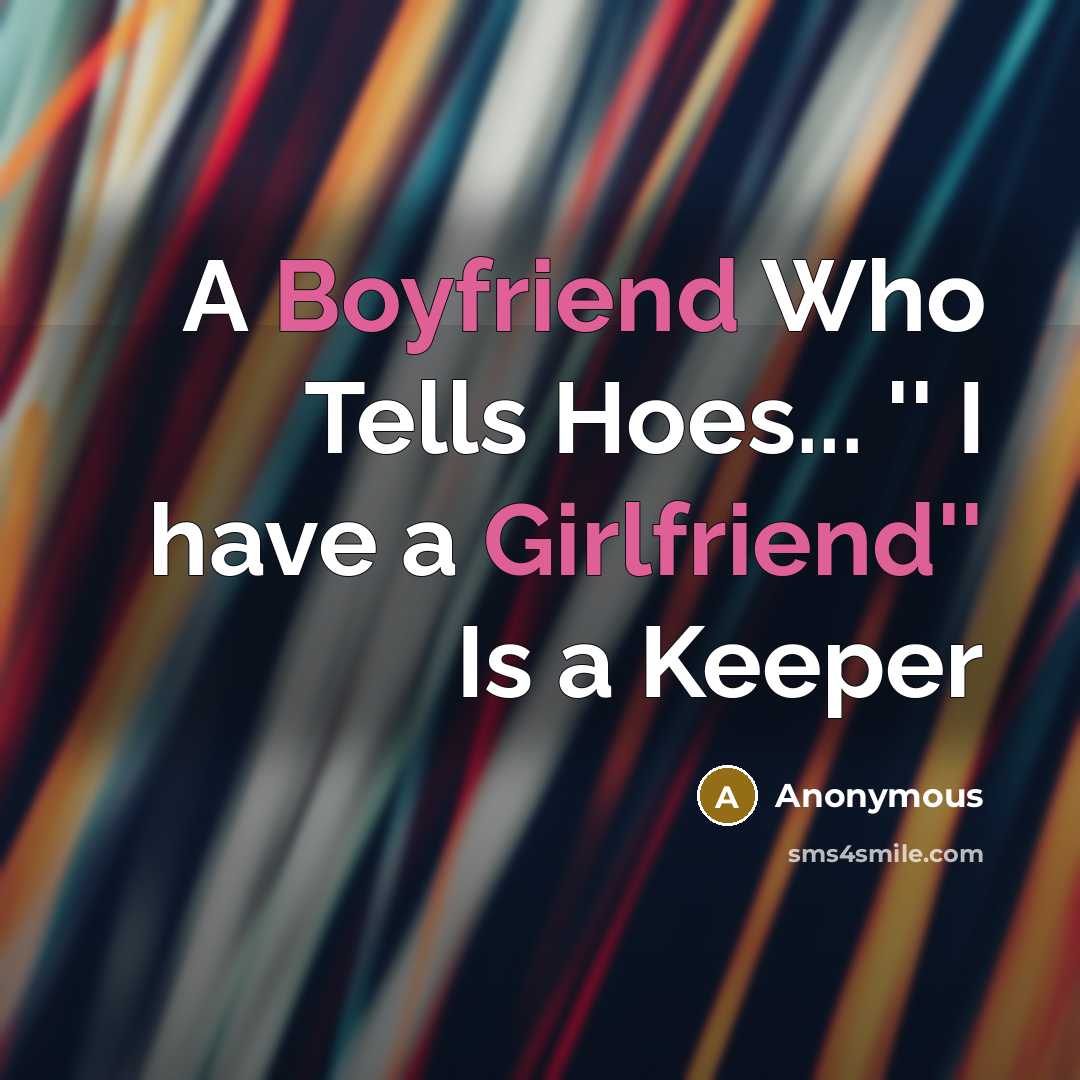 “A Boyfriend Who Tells Hoes... '' I have a Girlfriend''…” quote by Anonymous