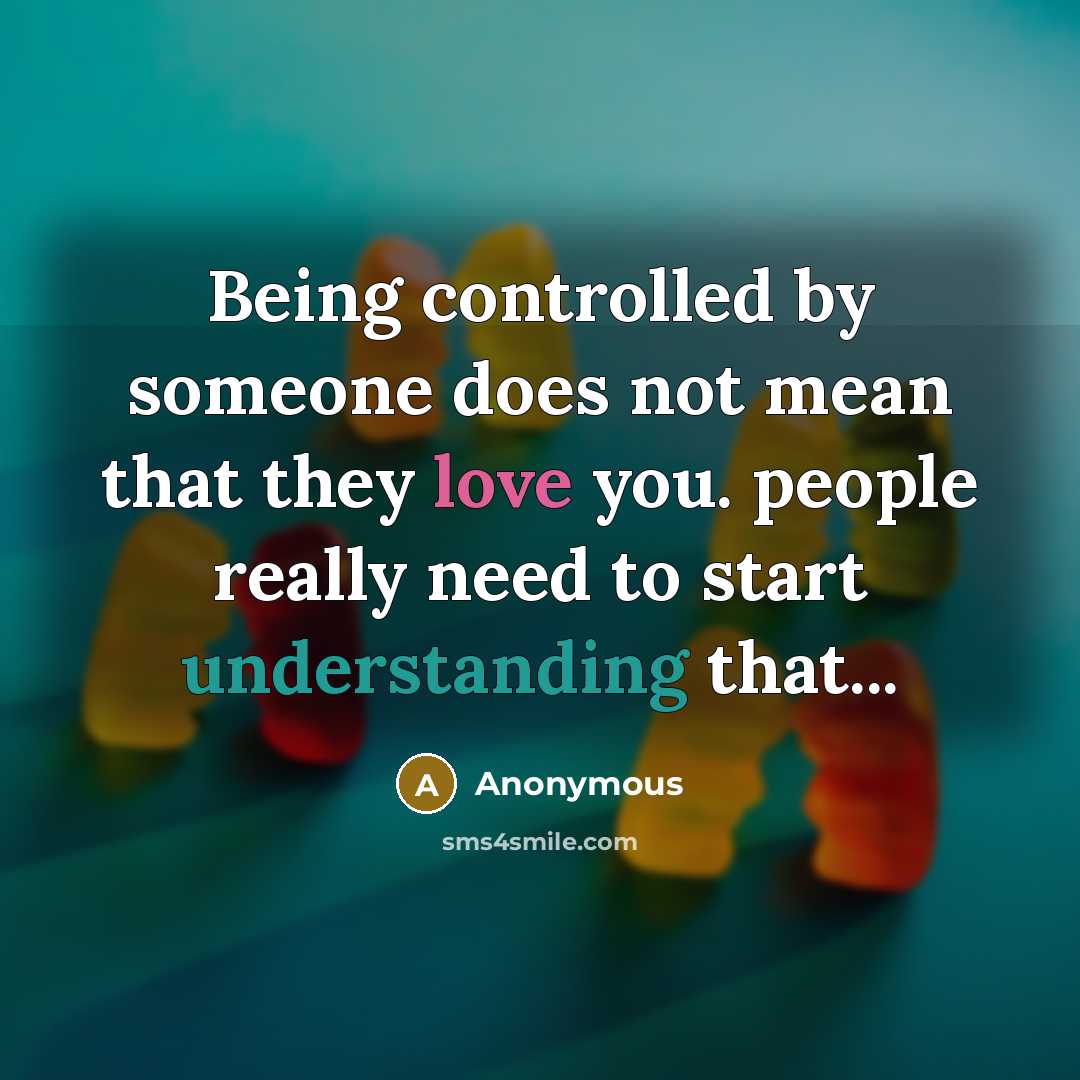 “Being controlled by someone does not mean that they love you. people really need to start understanding that...” quote by Anonymous