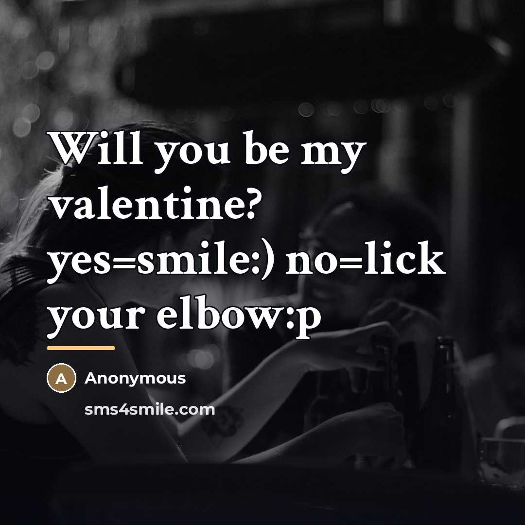 “Will you be my valentine? yes=smile:) no=lick your elbow:p…” quote by Anonymous