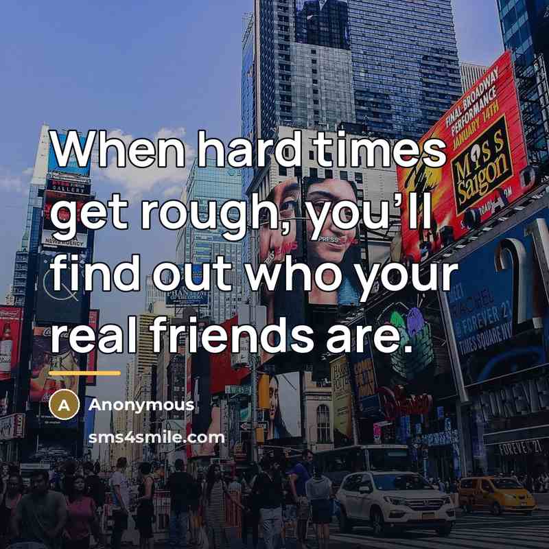 “When hard times get rough, you'll find out who your…” quote by Anonymous