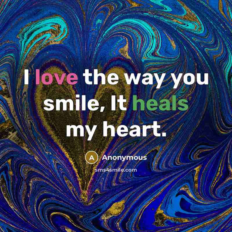 “I love the way you smile, It heals my heart.” quote by Anonymous