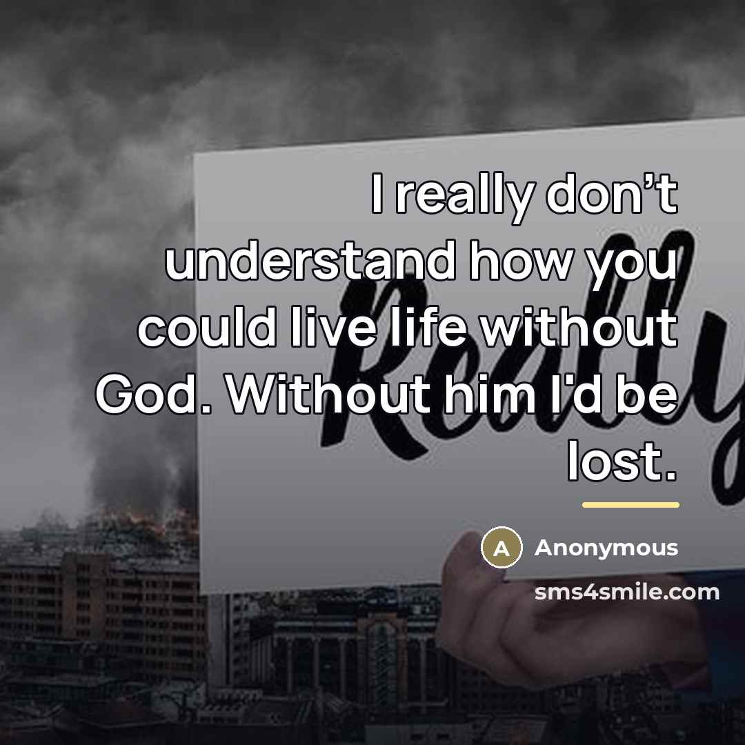 “I really don't understand how you could live life without…” quote by Anonymous