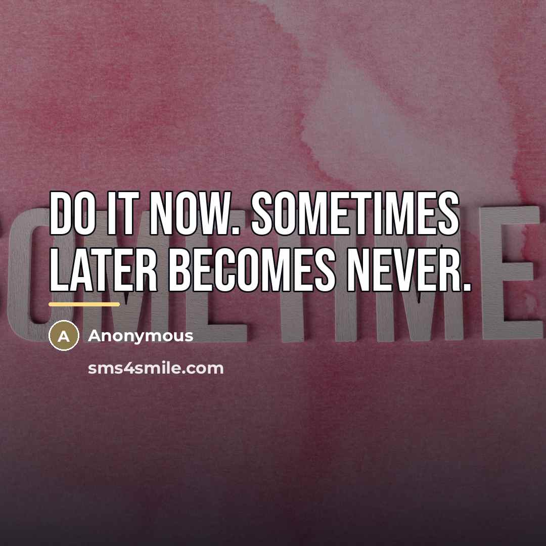 “Do it now. Sometimes later becomes never.…” quote by Anonymous