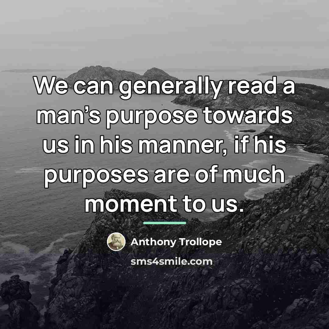 “We can generally read a man's purpose towards us in…” quote by Anthony Trollope