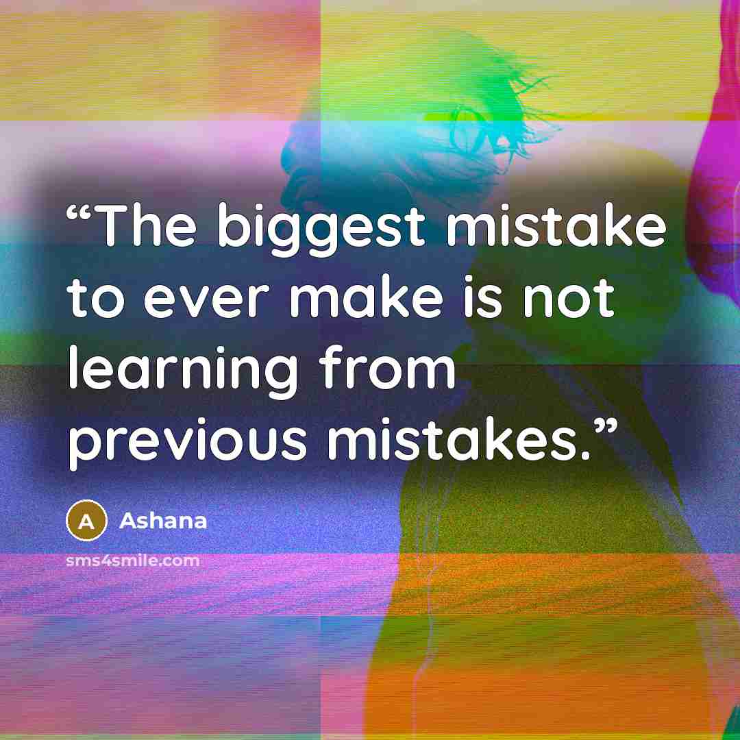 “The biggest mistake to ever make is not learning from previous mistakes.” quote by Ashana