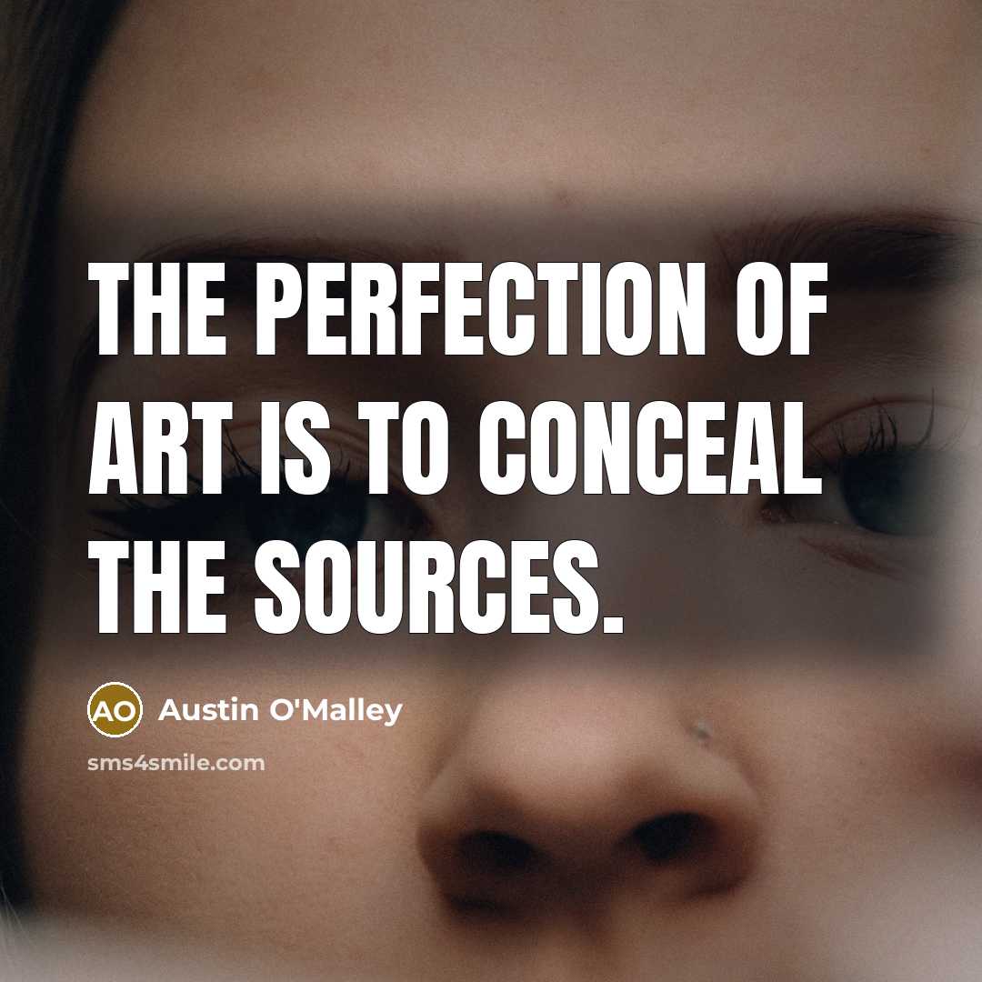 “The perfection of art is to conceal the sources.…” quote by Austin O'Malley