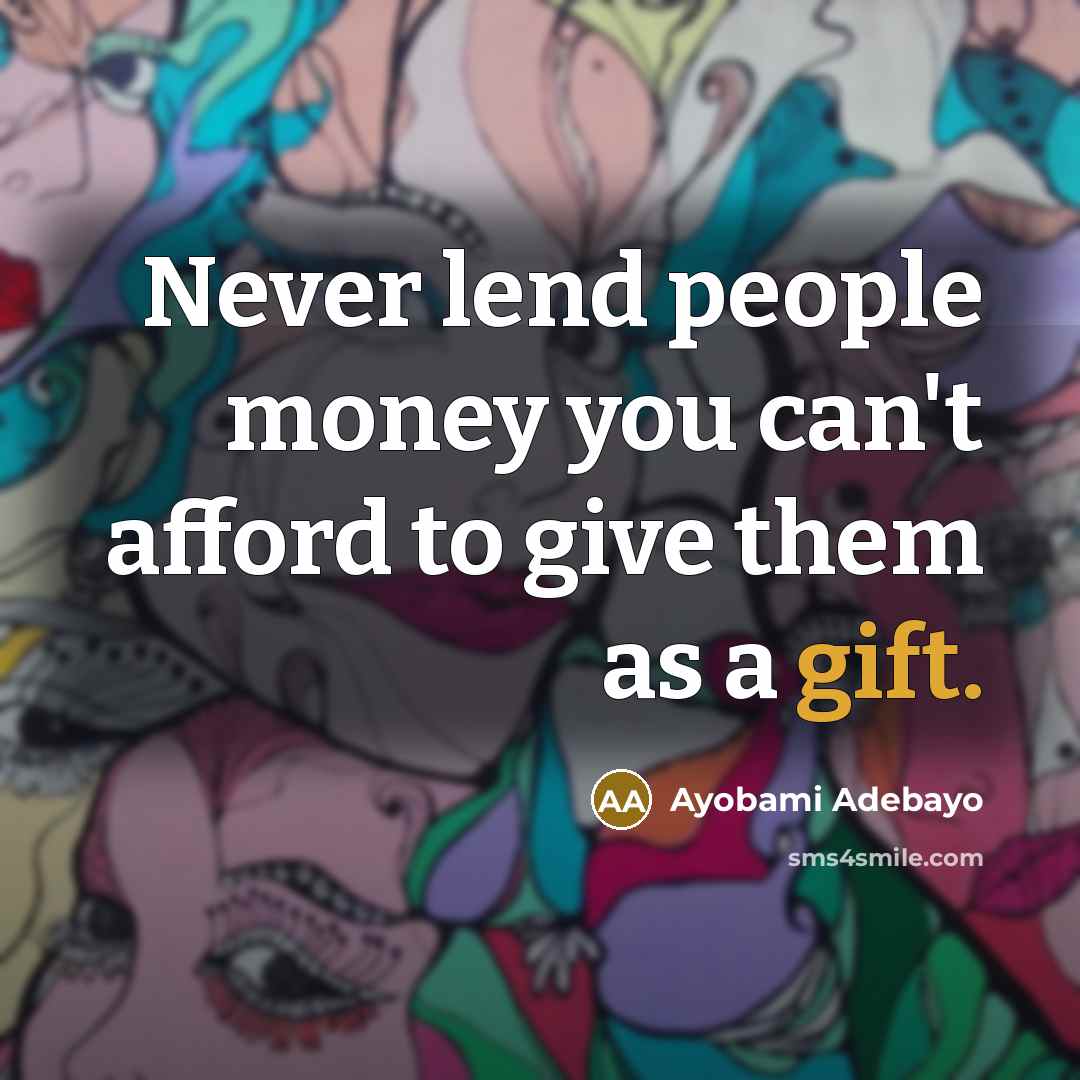 “Never lend people money you can't afford to give them…” quote by Ayobami Adebayo