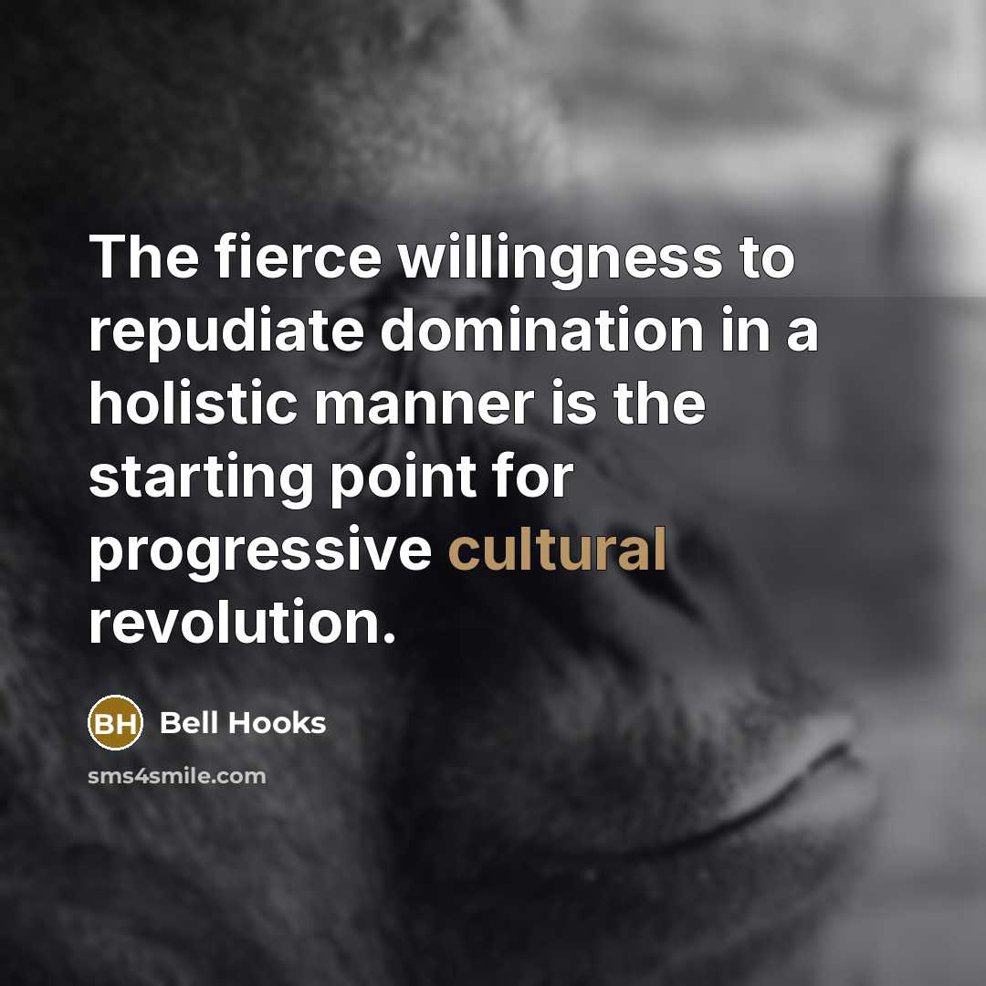 “The fierce willingness to repudiate domination in a holistic manner…” quote by Bell Hooks