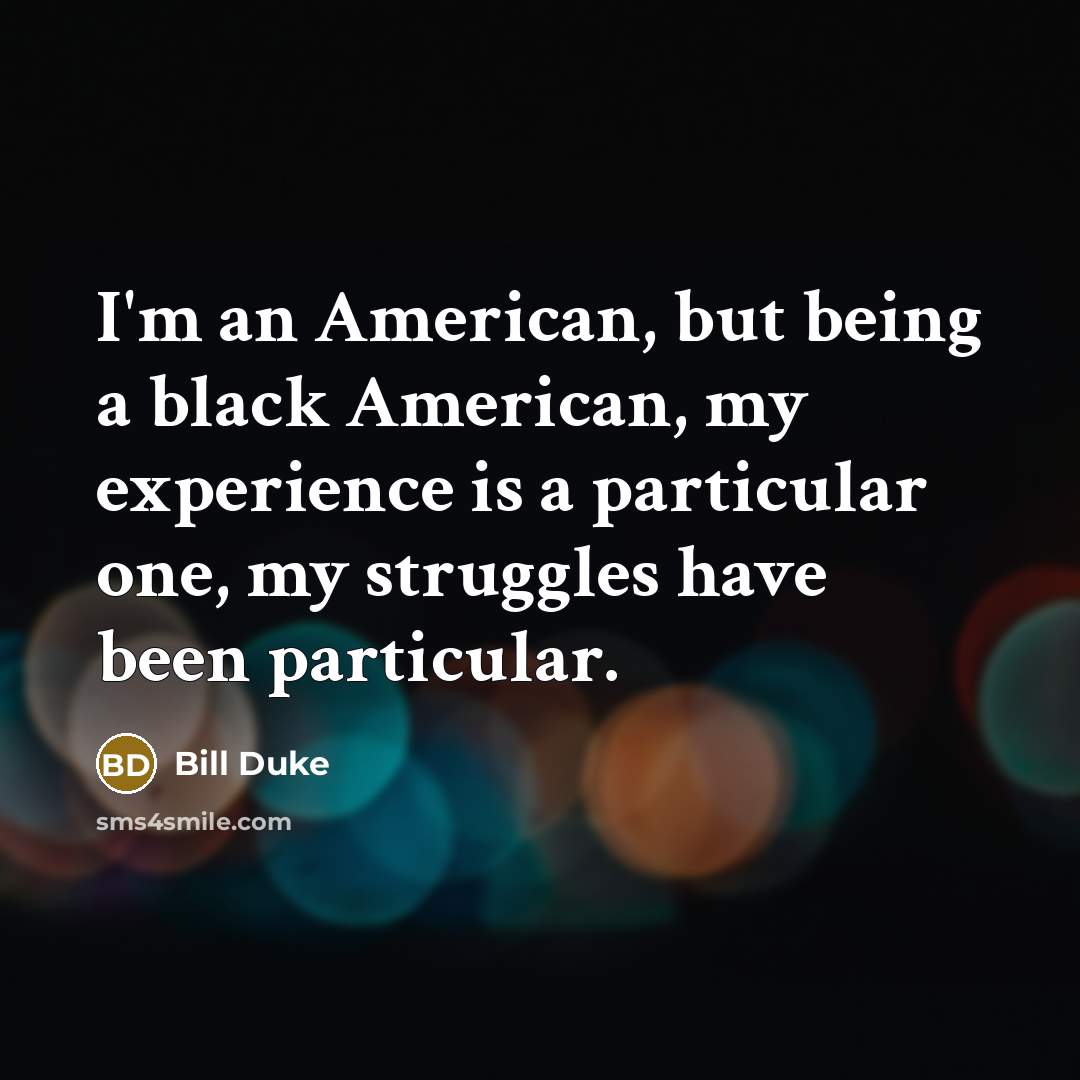 “I'm an American, but being a black American, my experience…” quote by Bill Duke