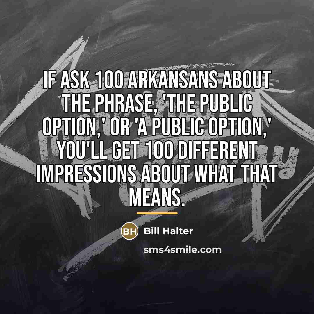 “If ask 100 Arkansans about the phrase, 'the public option,'…” quote by Bill Halter