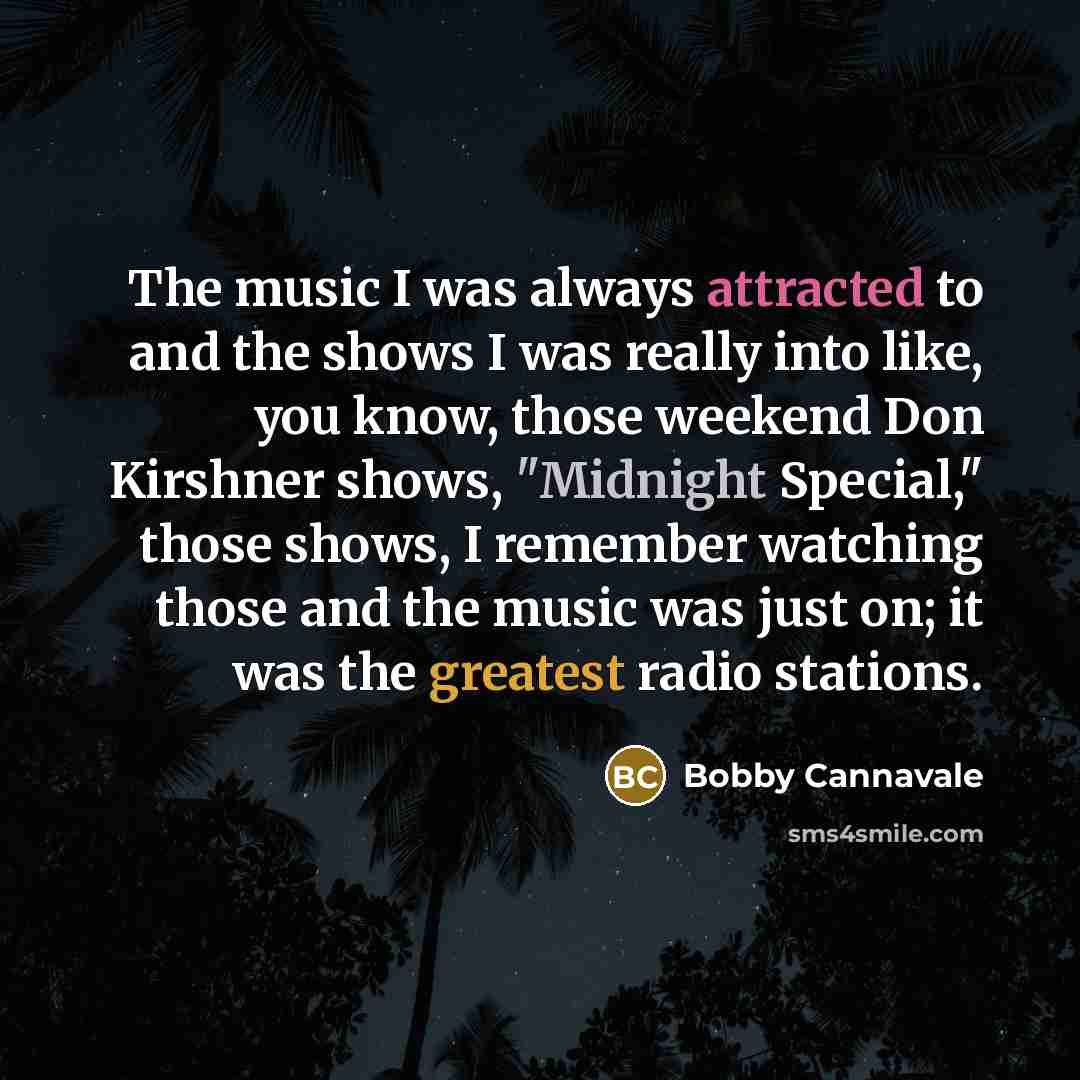 “The music I was always attracted to and the shows…” quote by Bobby Cannavale