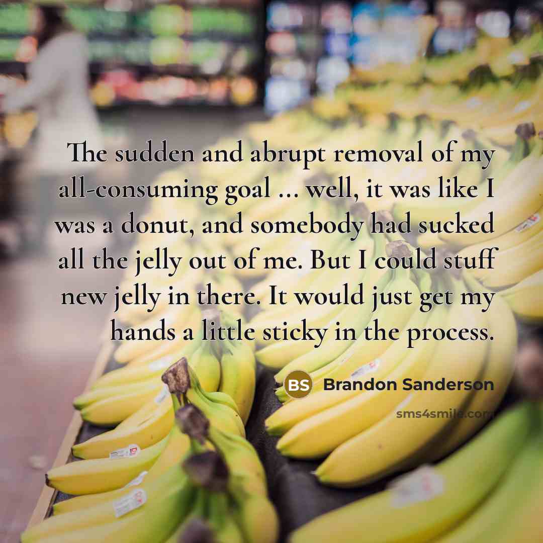 “The sudden and abrupt removal of my all-consuming goal ...…” quote by Brandon Sanderson