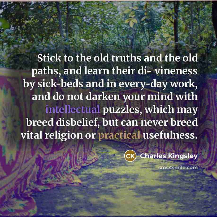 “Stick to the old truths and the old paths, and…” quote by Charles Kingsley