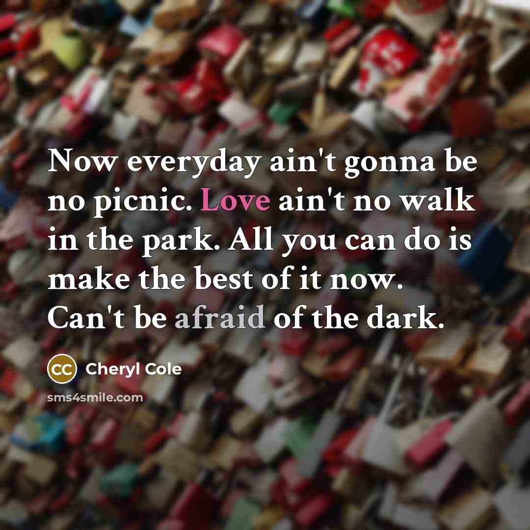 “Now everyday ain't gonna be no picnic. Love ain't no…” quote by Cheryl Cole