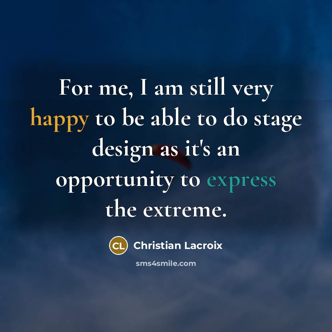 “For me, I am still very happy to be able…” quote by Christian Lacroix
