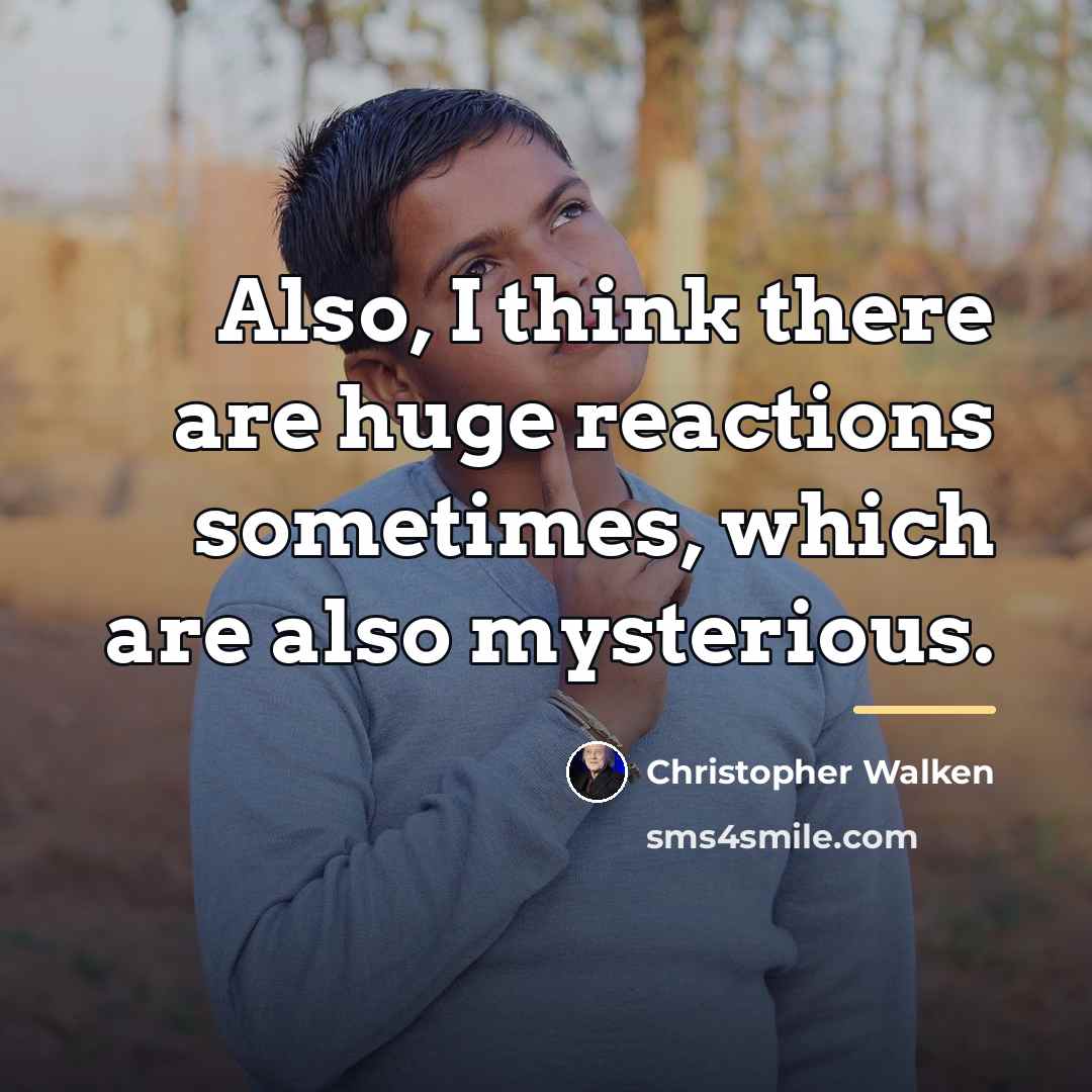 “Also, I think there are huge reactions sometimes, which are…” quote by Christopher Walken