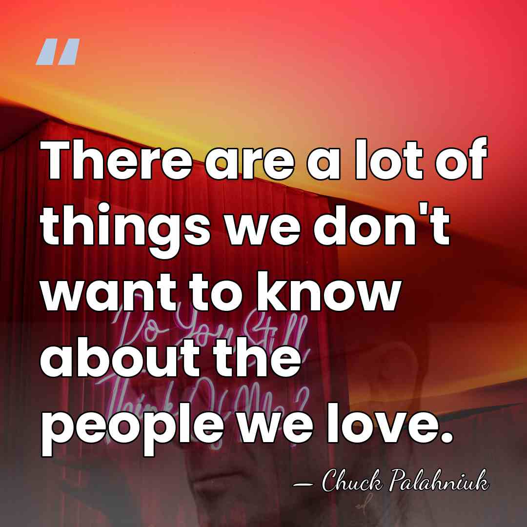 There are a lot of things we don't want to know about&hellip; - Chuck Palahniuk