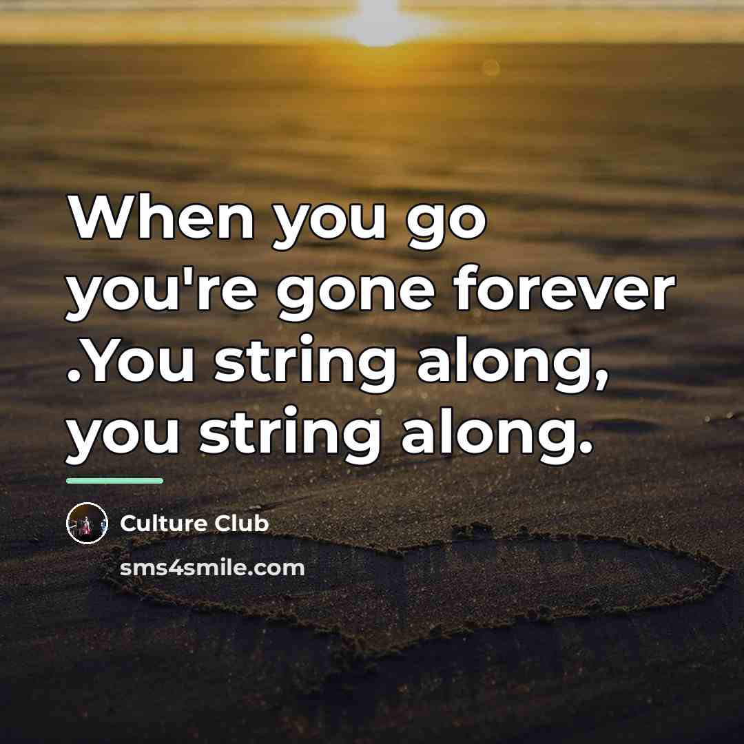 “When you go you're gone forever .You string along, you…” quote by Culture Club