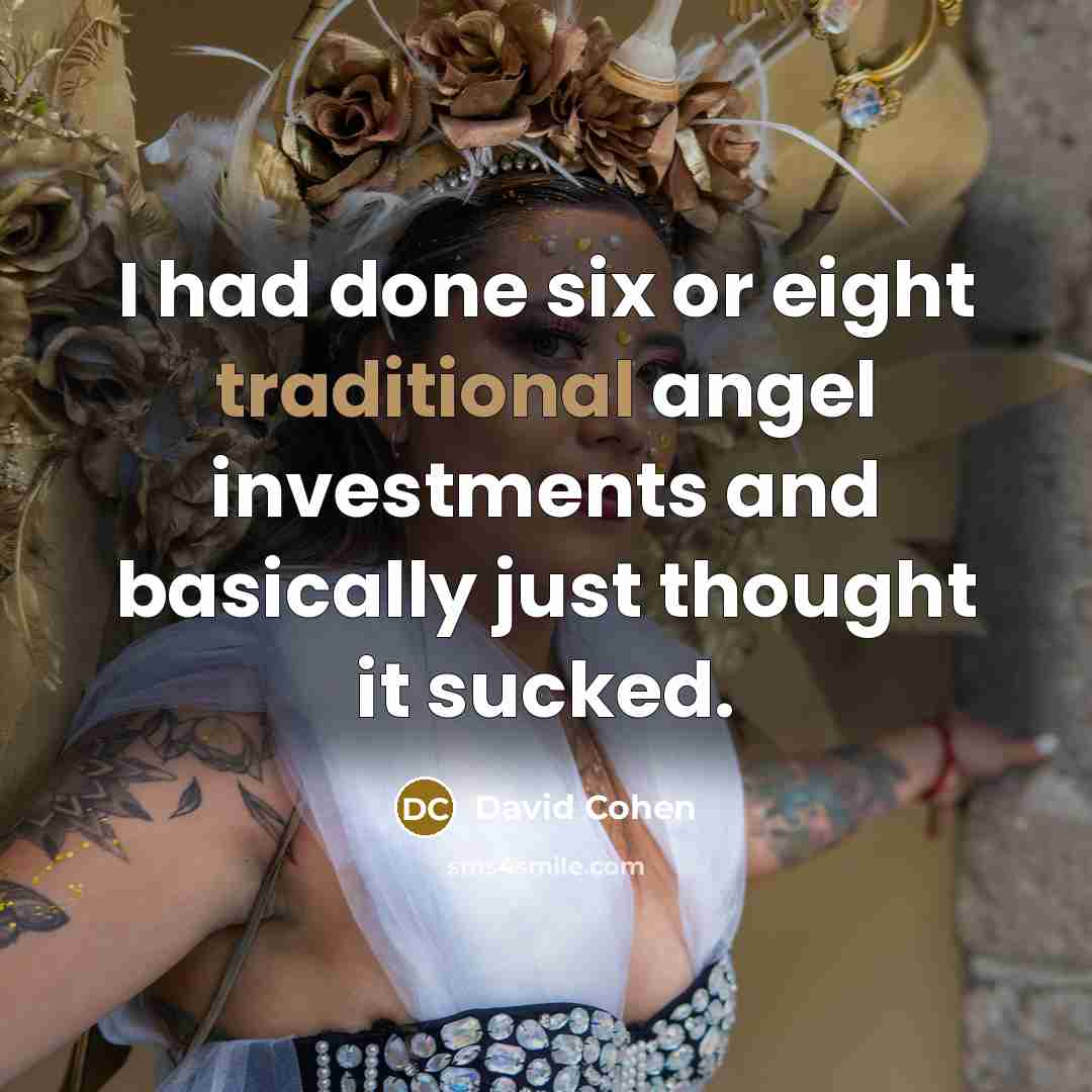 “I had done six or eight traditional angel investments and…” quote by David Cohen