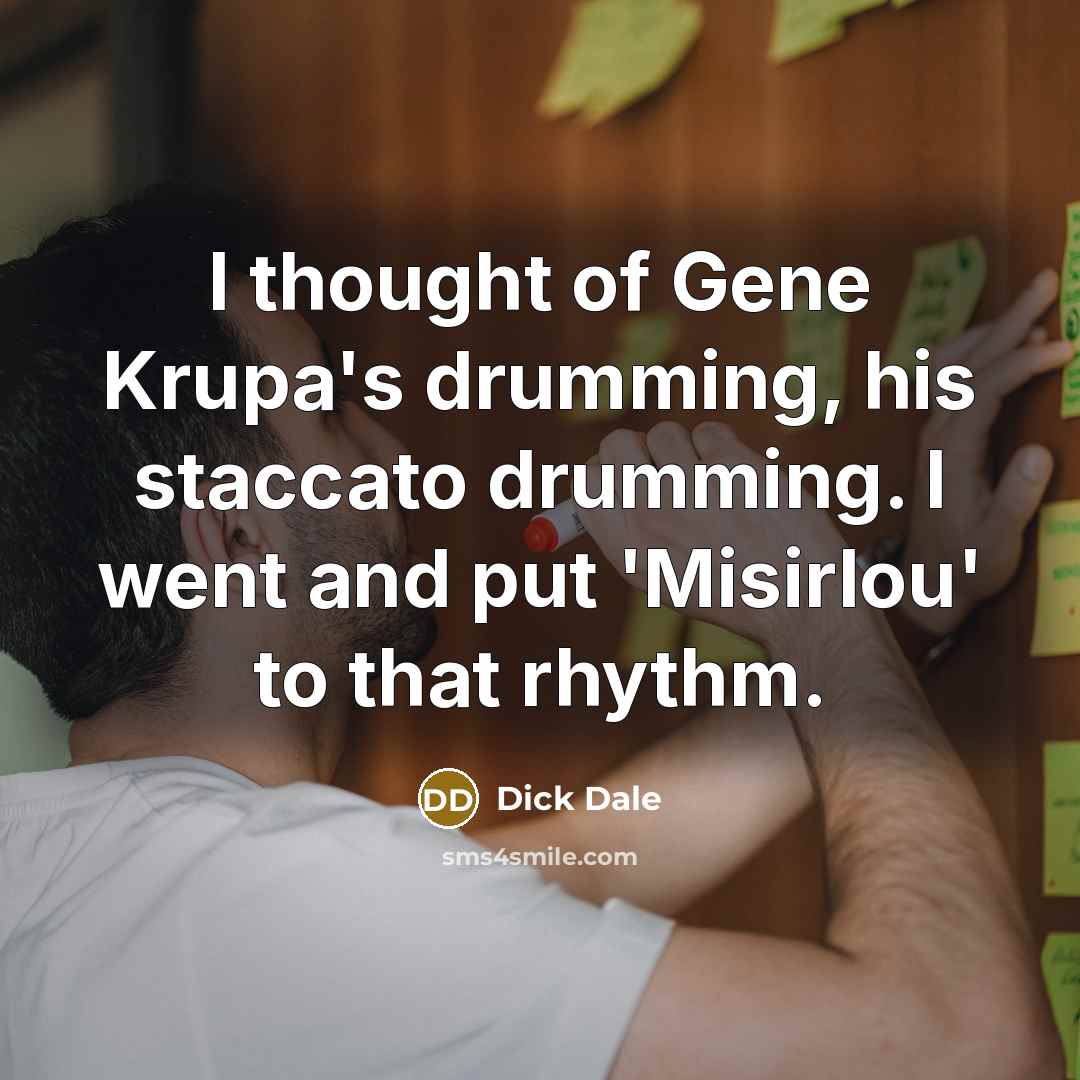 “I thought of Gene Krupa's drumming, his staccato drumming. I…” quote by Dick Dale