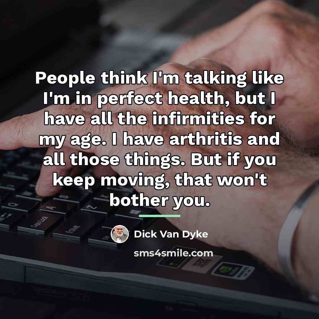 “People think I'm talking like I'm in perfect health, but…” quote by Dick Van Dyke