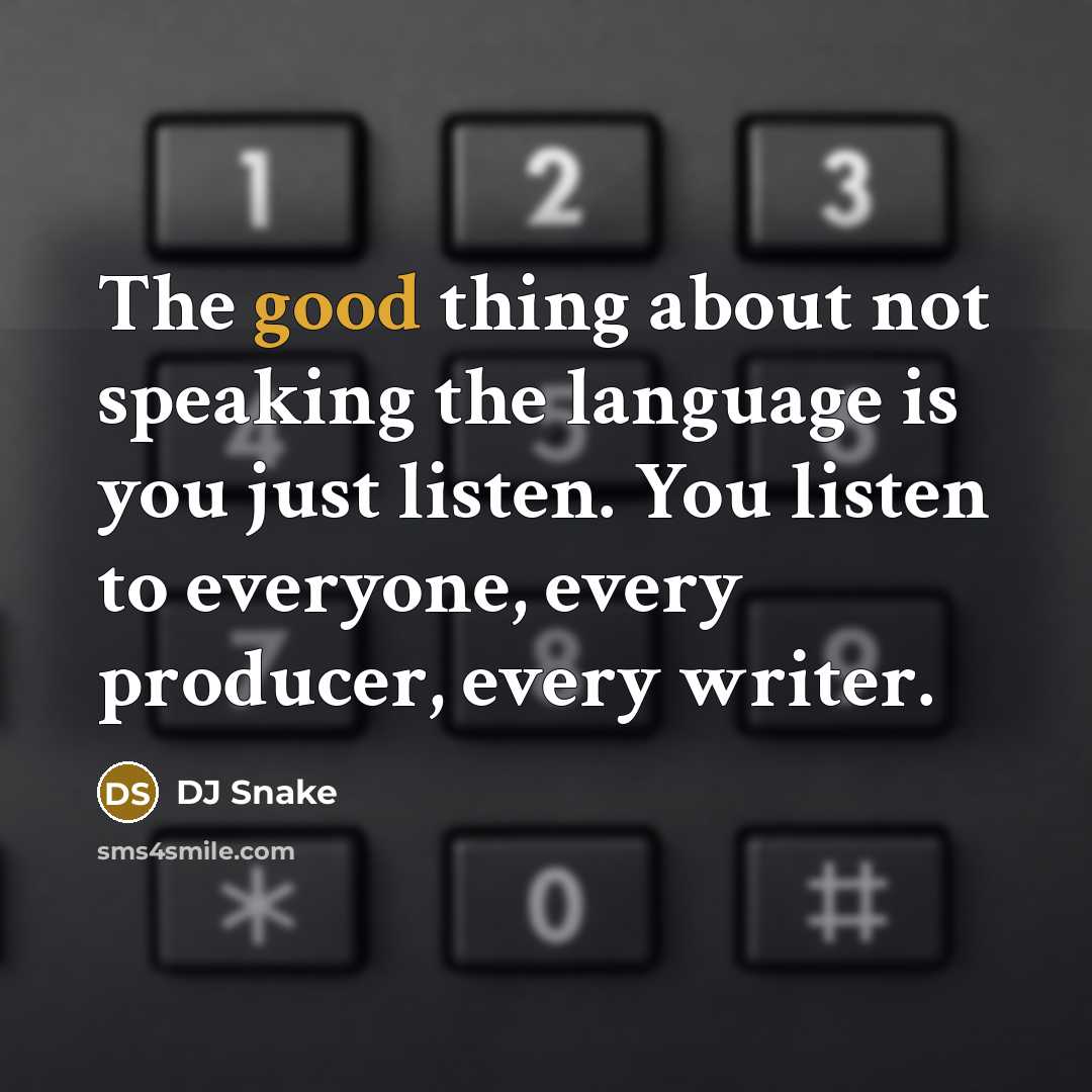 “The good thing about not speaking the language is you…” quote by DJ Snake