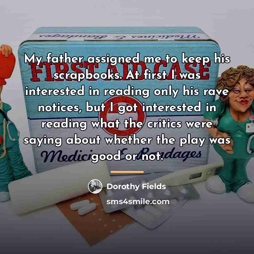 “My father assigned me to keep his scrapbooks. At first…” quote by Dorothy Fields