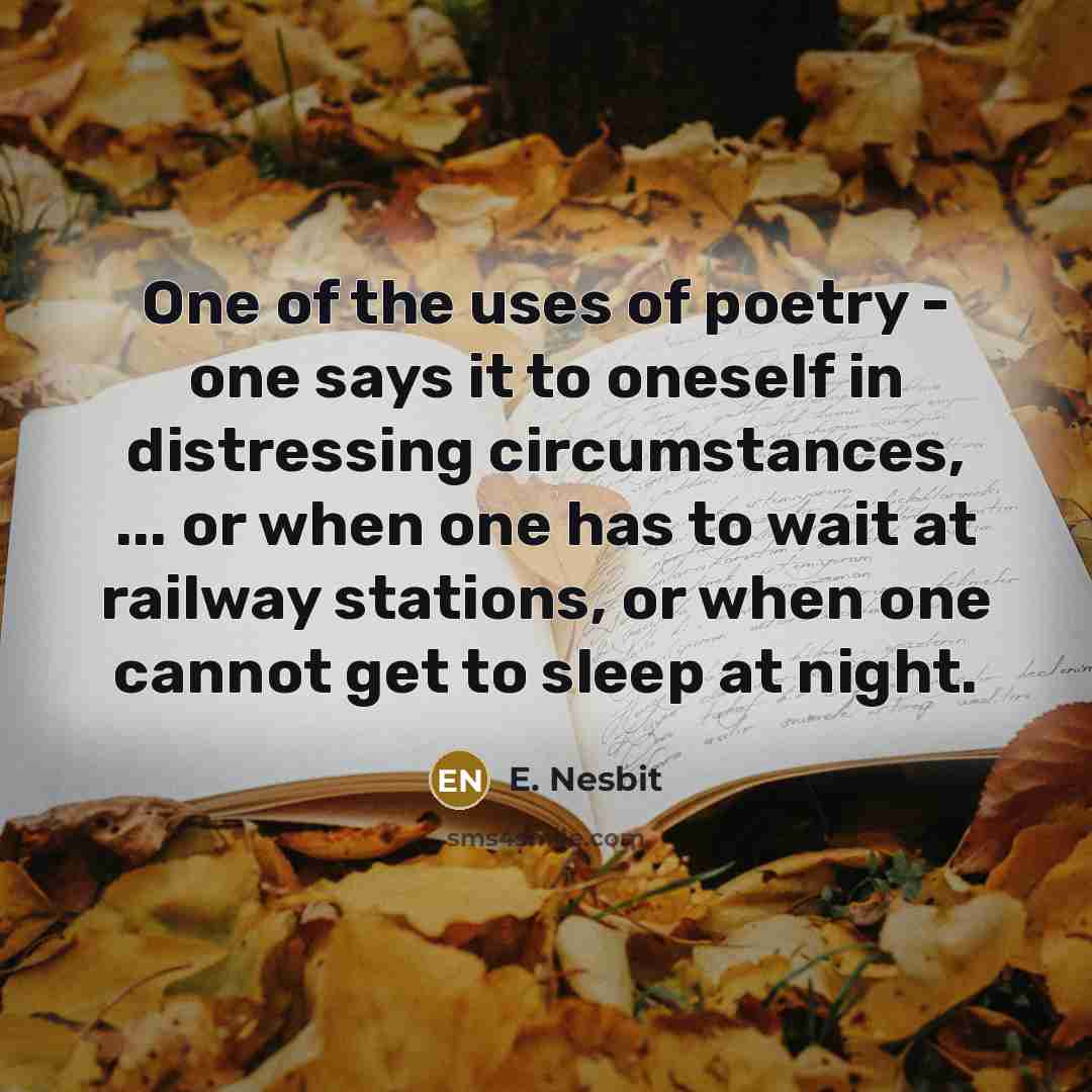 “One of the uses of poetry - one says it…” quote by E. Nesbit