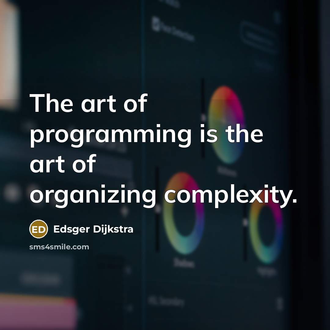 “The art of programming is the art of organizing complexity.…” quote by Edsger Dijkstra
