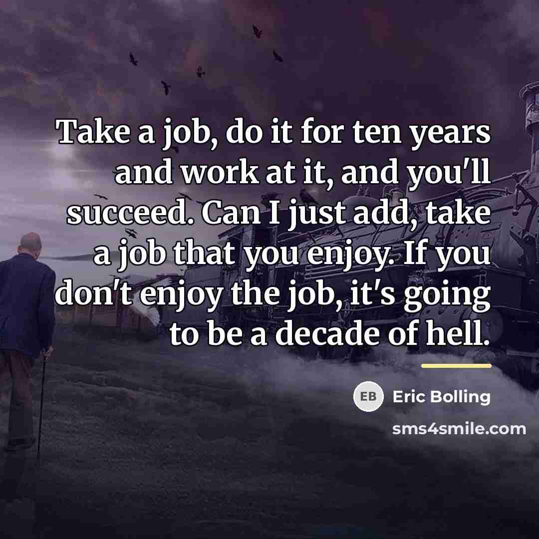 “Take a job, do it for ten years and work…” quote by Eric Bolling