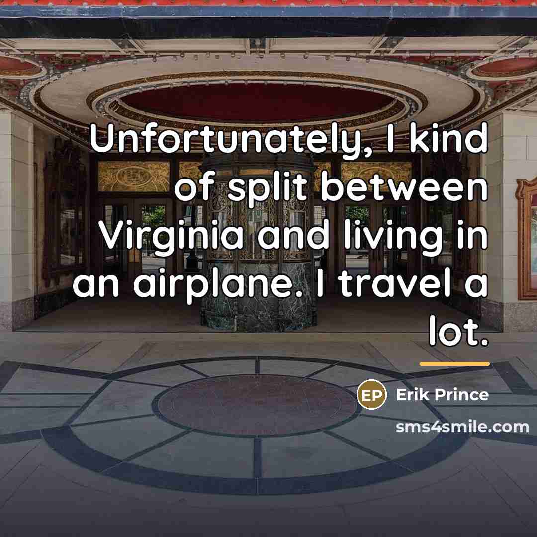 “Unfortunately, I kind of split between Virginia and living in…” quote by Erik Prince