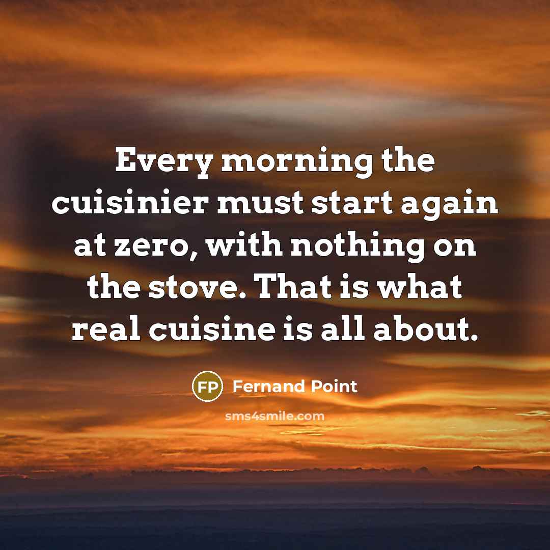 “Every morning the cuisinier must start again at zero, with…” quote by Fernand Point