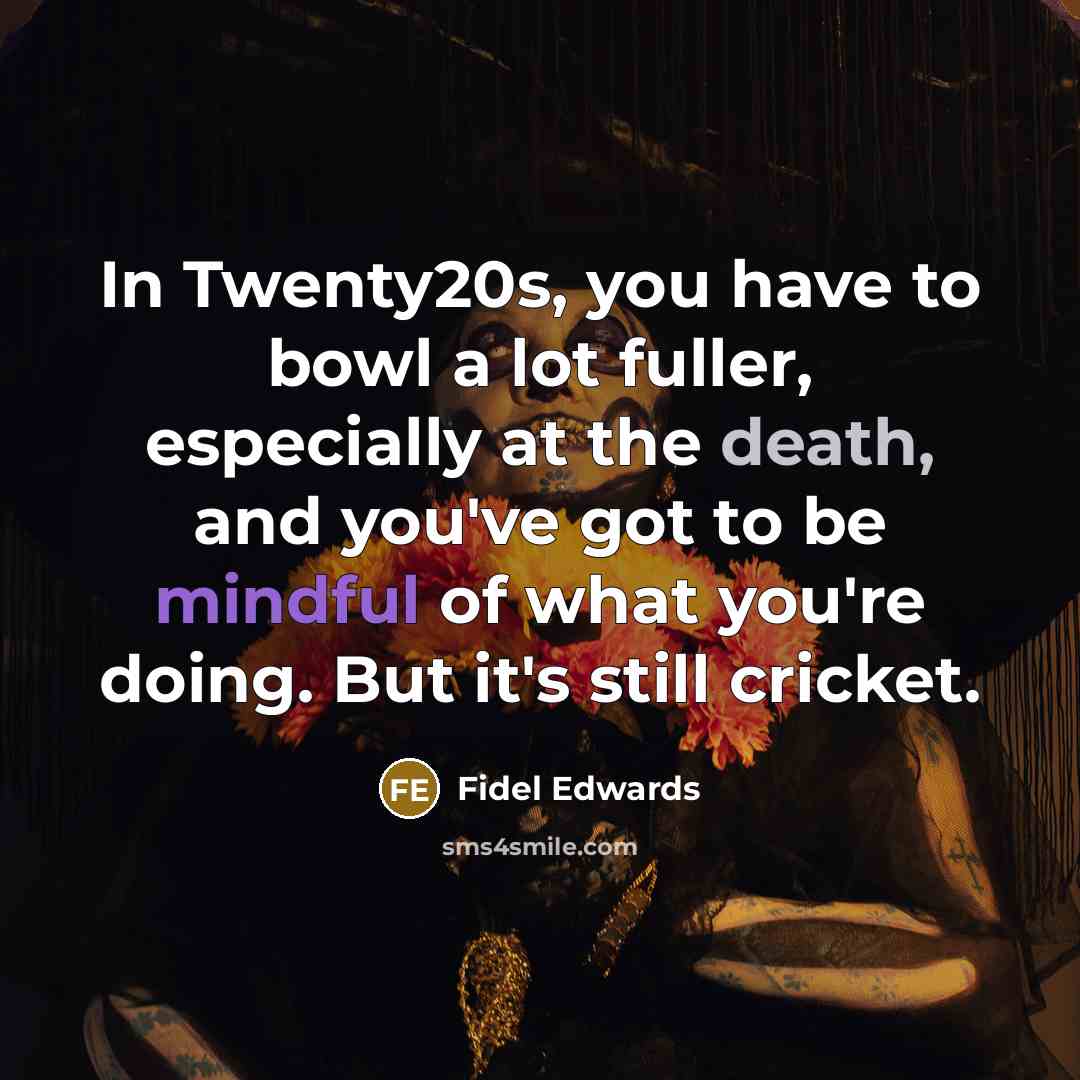 “In Twenty20s, you have to bowl a lot fuller, especially…” quote by Fidel Edwards