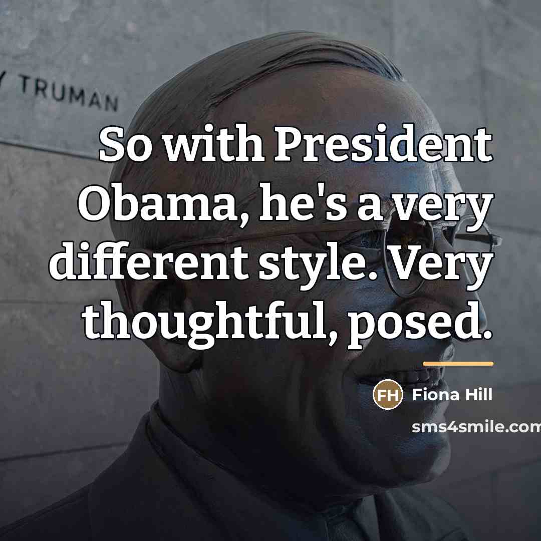 “So with President Obama, he's a very different style. Very…” quote by Fiona Hill