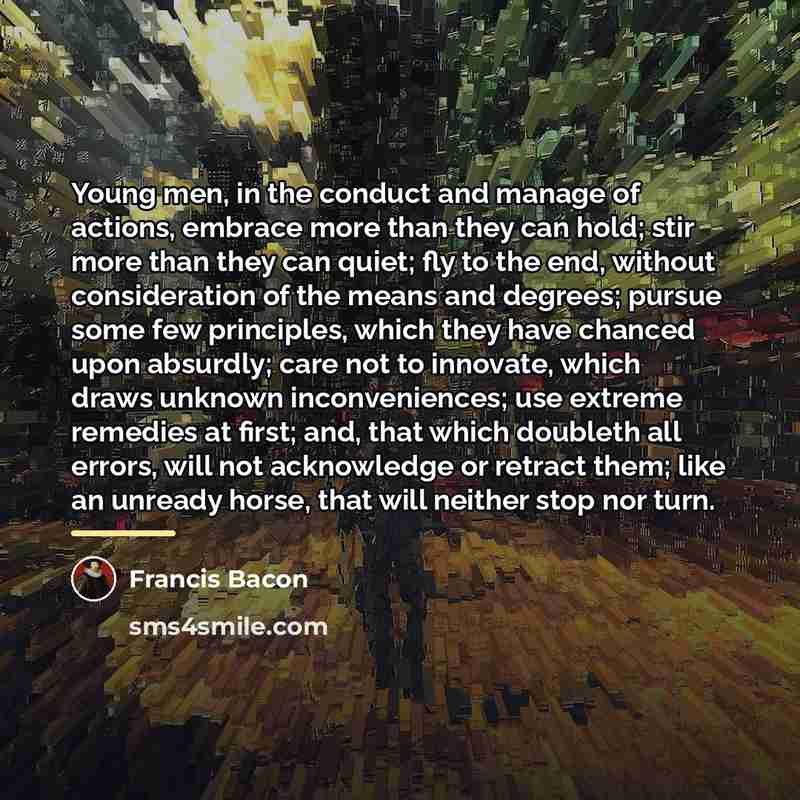 “Young men, in the conduct and manage of actions, embrace…” quote by Francis Bacon