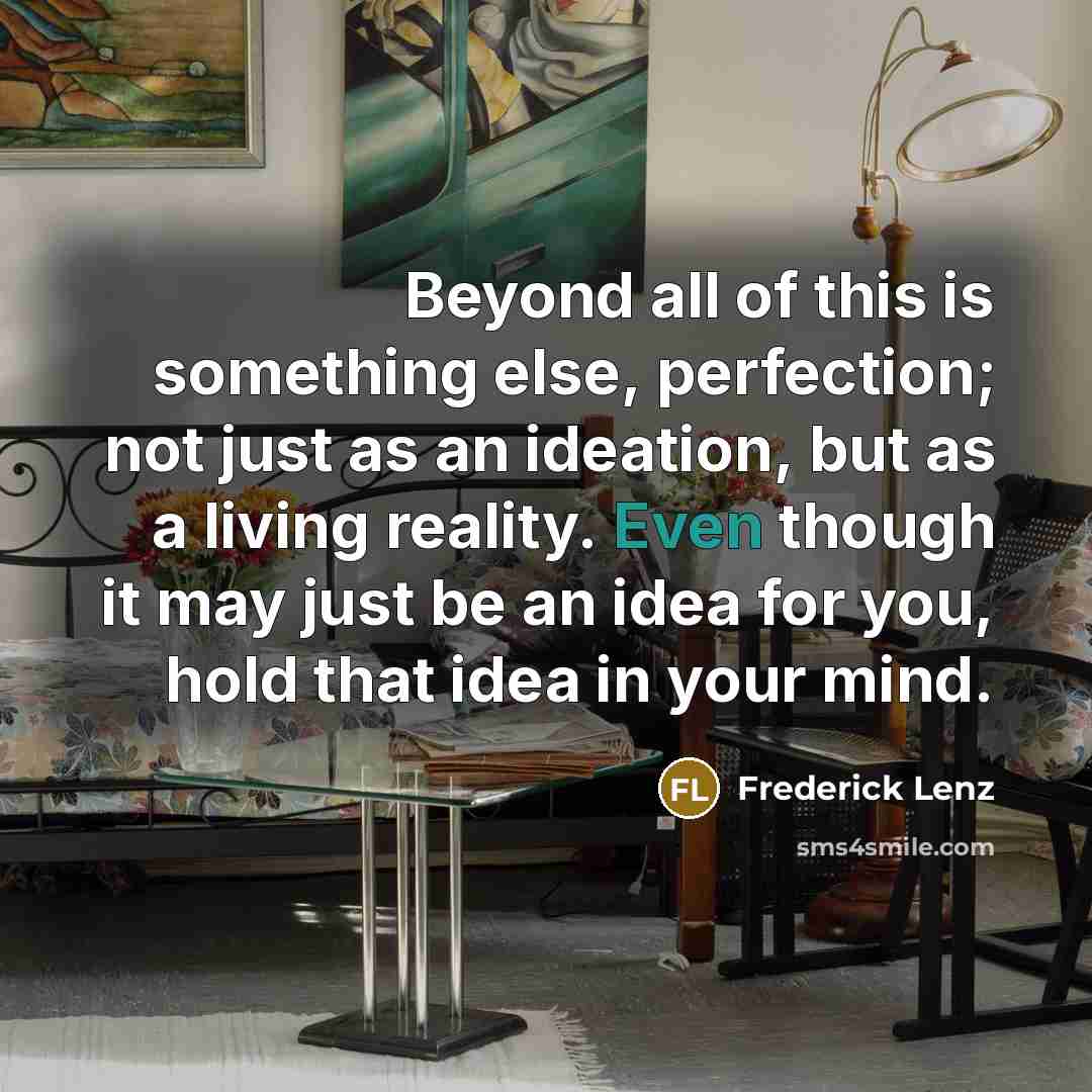 “Beyond all of this is something else, perfection; not just…” quote by Frederick Lenz