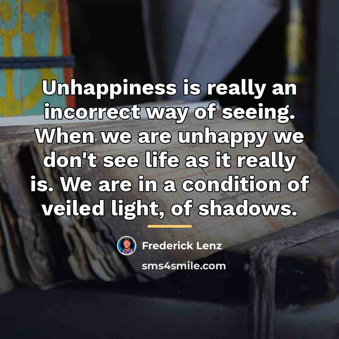 “Unhappiness is really an incorrect way of seeing. When we…” quote by Frederick Lenz