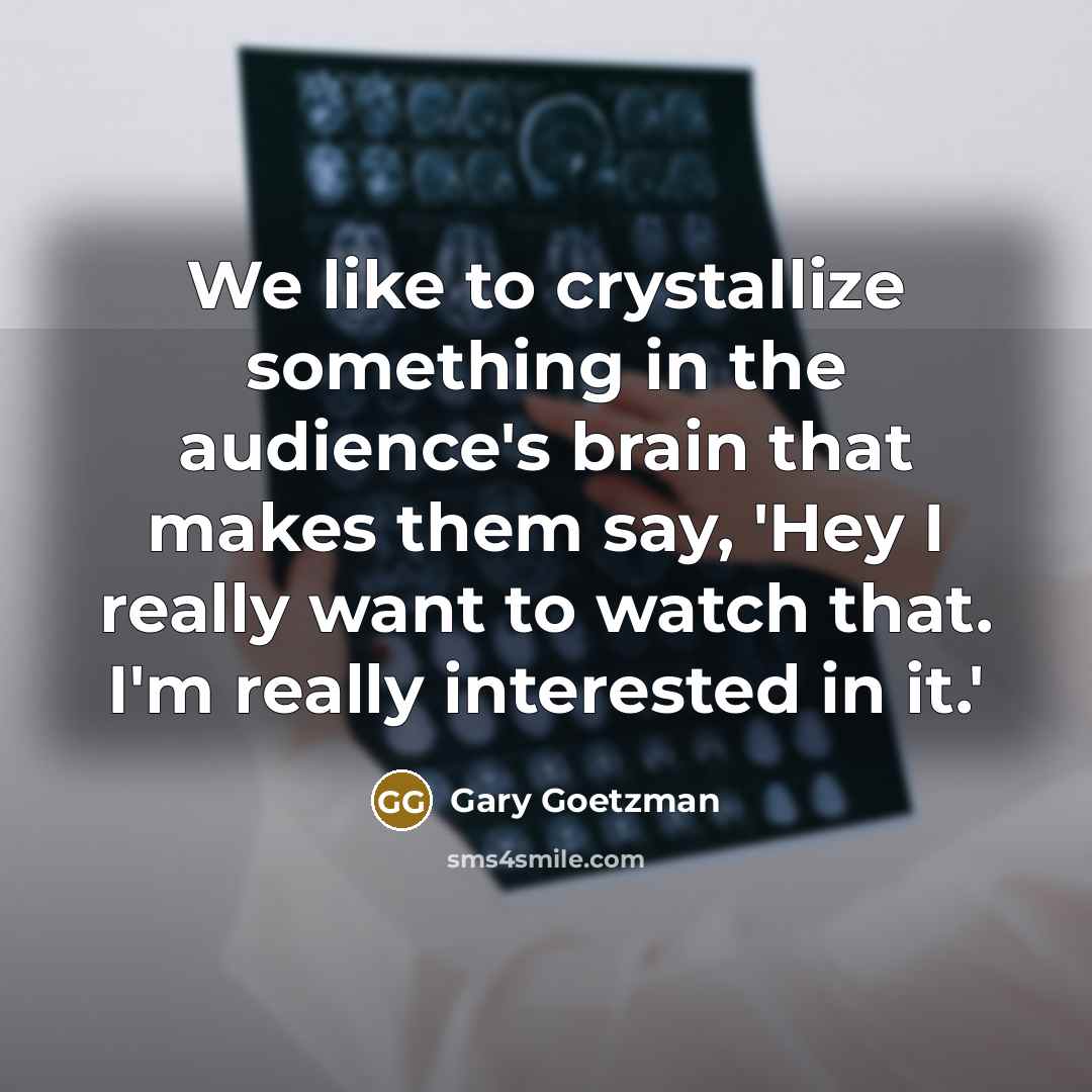 “We like to crystallize something in the audience's brain that…” quote by Gary Goetzman