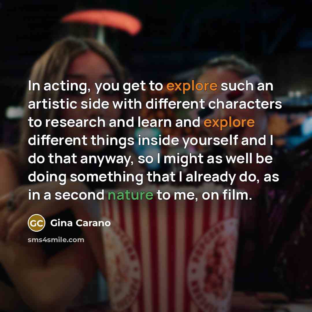 “In acting, you get to explore such an artistic side…” quote by Gina Carano