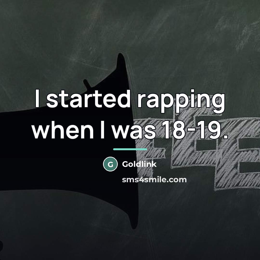 “I started rapping when I was 18-19.…” quote by Goldlink