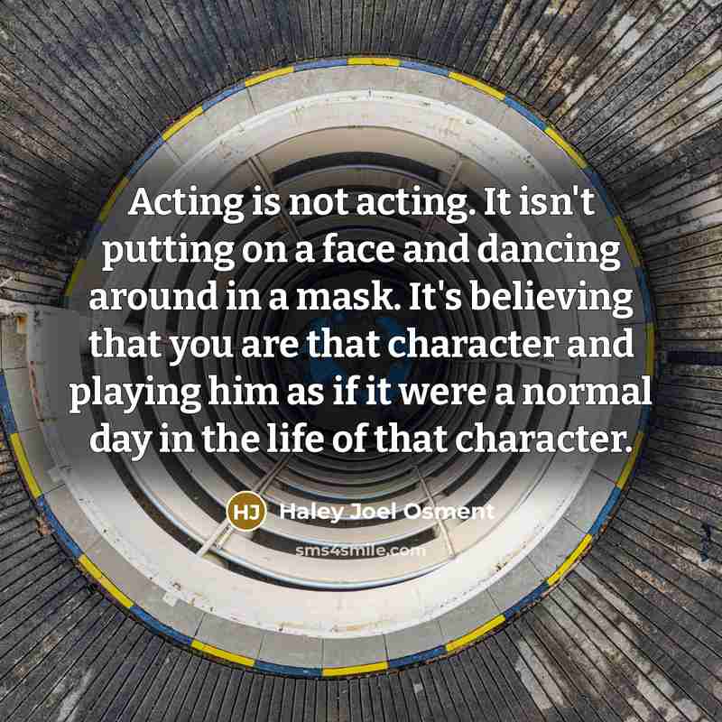“Acting is not acting. It isn't putting on a face…” quote by Haley Joel Osment