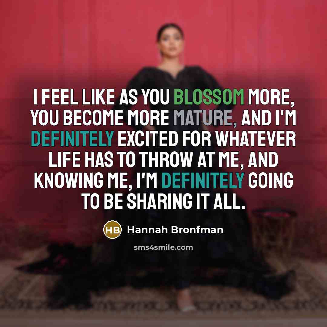 “I feel like as you blossom more, you become more…” quote by Hannah Bronfman