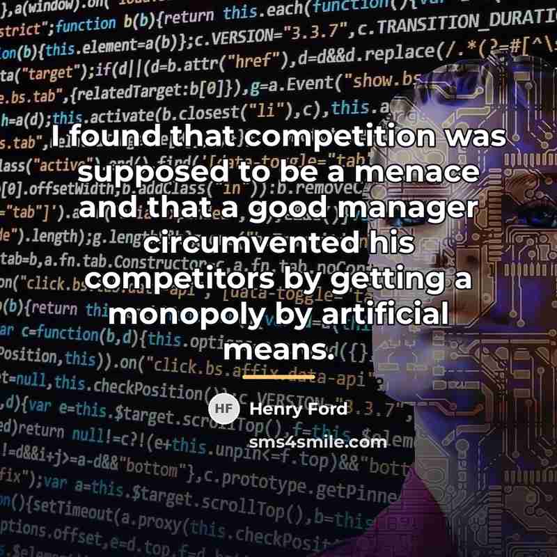 “I found that competition was supposed to be a menace…” quote by Henry Ford