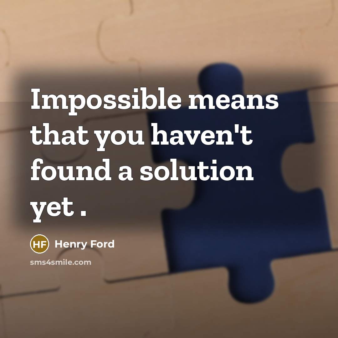 “Impossible means that you haven't found a solution yet .…” quote by Henry Ford