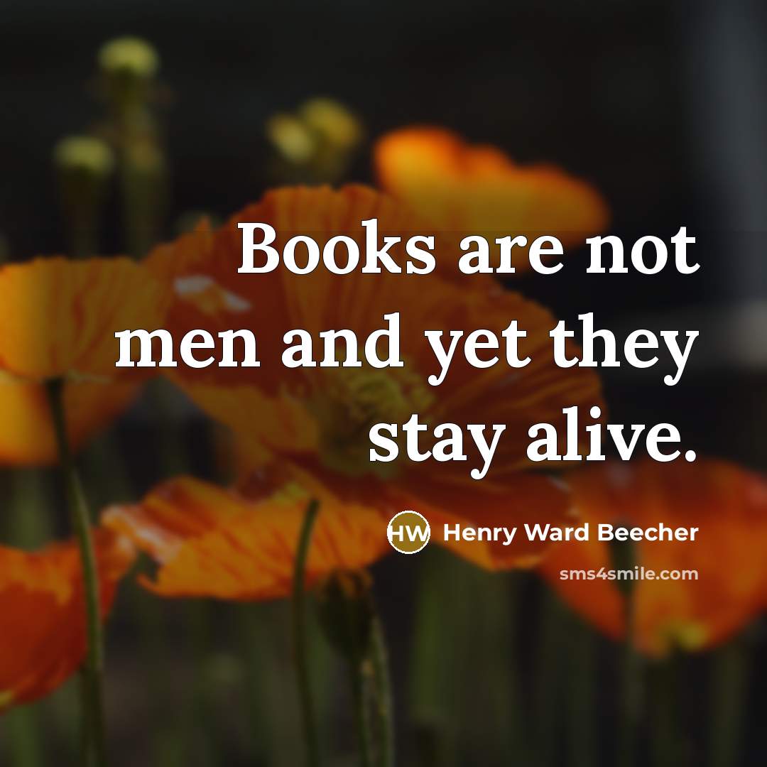 “Books are not men and yet they stay alive.…” quote by Henry Ward Beecher